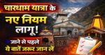 चारधाम यात्रा के नए नियम लागू! बिना जाने गए तो परेशानी तय”