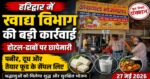 हरिद्वार में खाद्य विभाग की बड़ी कार्रवाई,क्या विभाग करेगा ईमानदारी से जांच