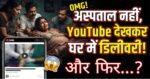 😱OMG अस्पताल की जगह YouTube वीडियो देखकर घर में कराई डिलीवरी…..और फिर
