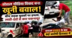 🚨 सोशल मीडिया विवाद बना खूनी बवाल! बीच सड़क युवकों पर हमला, लाठी-डंडों से कार चकनाचूर