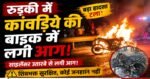 गंगाजल ले जा रहे कांवड़िये की चलती बाइक में लगी आग, मौके पर मची अफरा तफरी