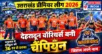 🏆 उत्तराखंड प्रीमियर लीग 2026: देहरादून वॉरियर्स बनी चैंपियन, हरिद्वार को 36 रन से हराकर जीती ट्रॉफी