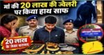बेटे ने ही घर में डाला डाका! मां की 20 लाख की ज्वेलरी पर किया हाथ साफ, पुलिस राजस्थान से किया अरेस्ट