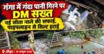 गंगा में गंदा पानी गिरने की खबर पर DM मयूर दीक्षित सख्त, नई सोता नाले की टैपिंग व्यवस्था का निरीक्षण